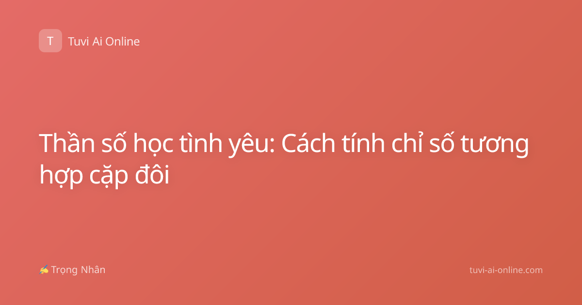 Thần số học tình yêu: Cách tính chỉ số tương hợp cặp đôi