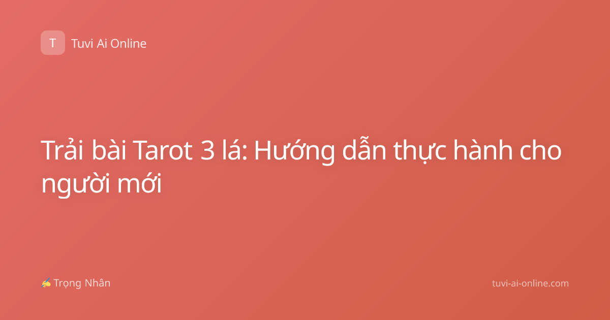 Trải bài Tarot 3 lá: Hướng dẫn thực hành cho người mới
