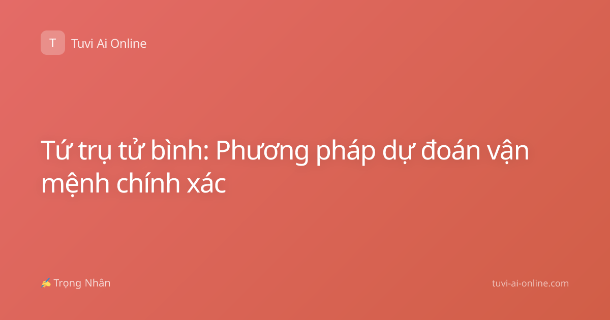 Tứ trụ tử bình: Phương pháp dự đoán vận mệnh chính xác