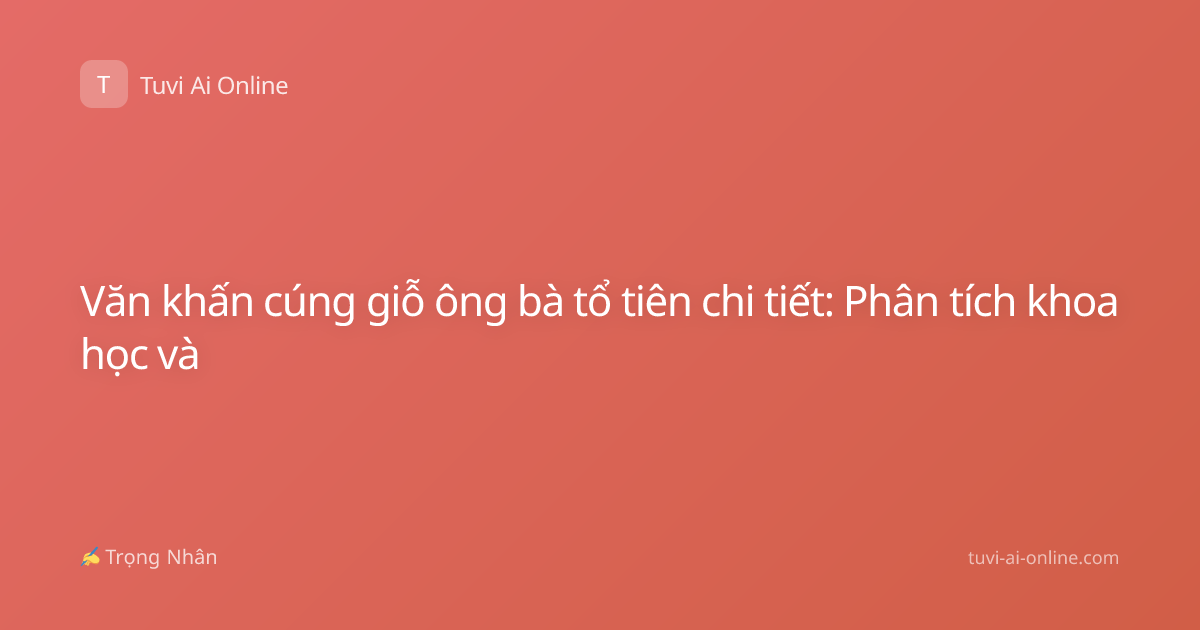 Văn khấn cúng giỗ ông bà tổ tiên chi tiết: Phân tích khoa học và