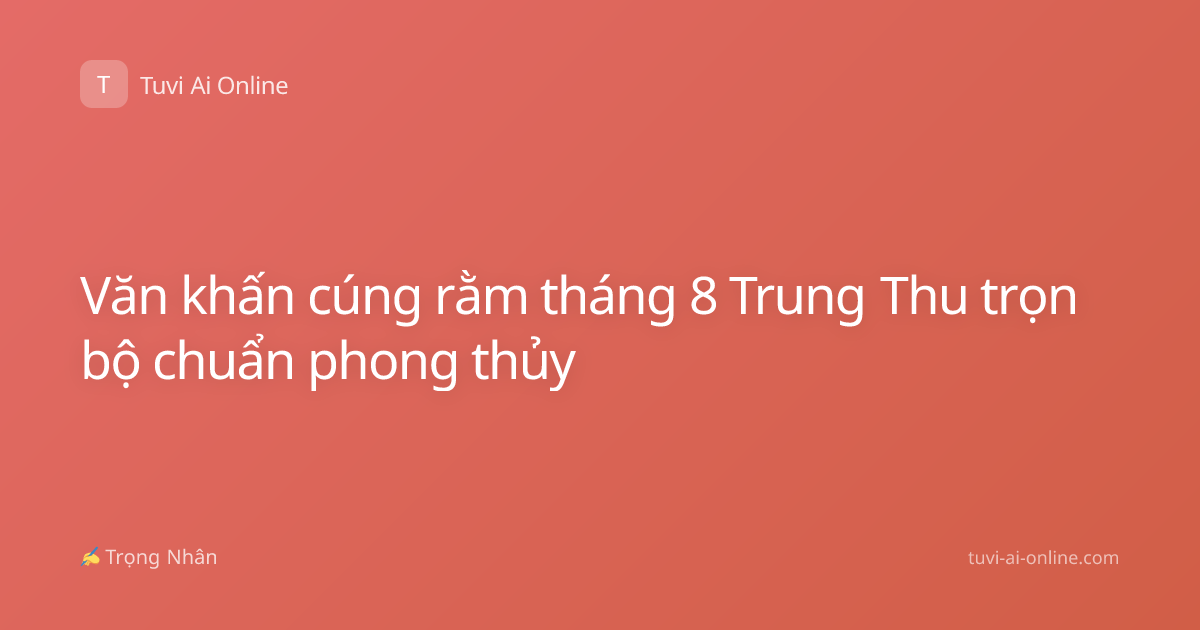 Văn khấn cúng rằm tháng 8 Trung Thu trọn bộ chuẩn phong thủy