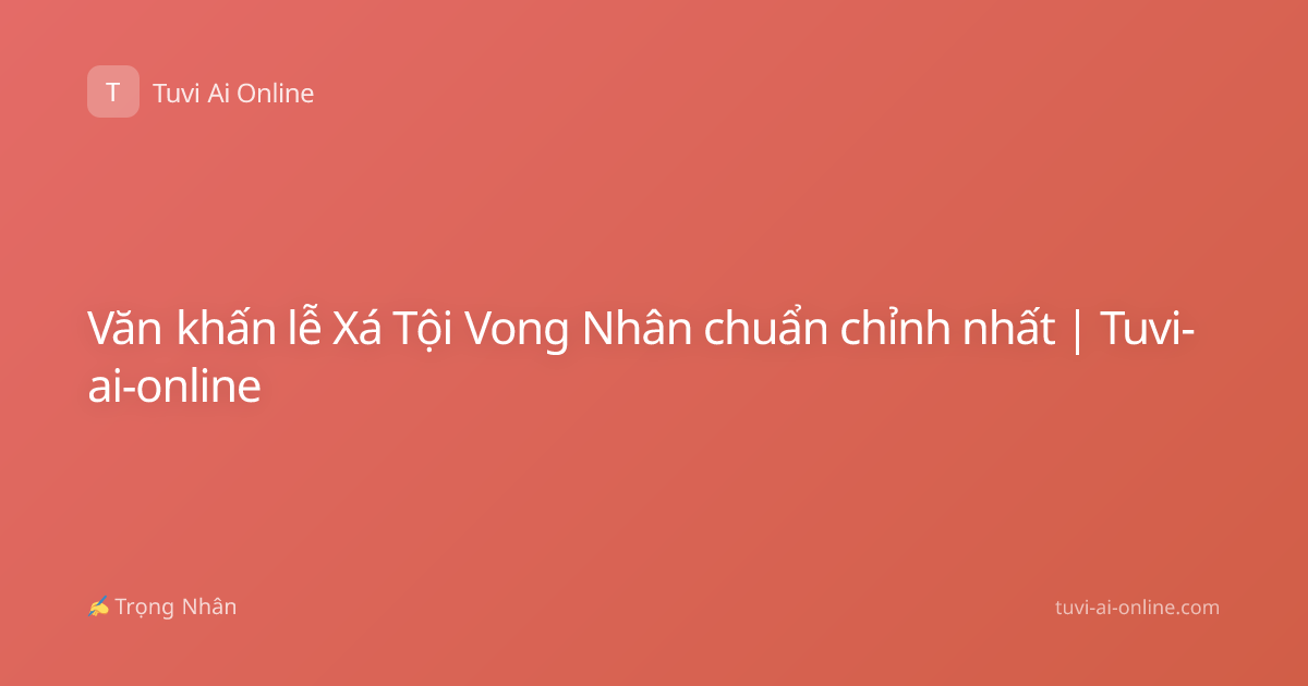 Văn khấn lễ Xá Tội Vong Nhân chuẩn chỉnh nhất | Tuvi-ai-online