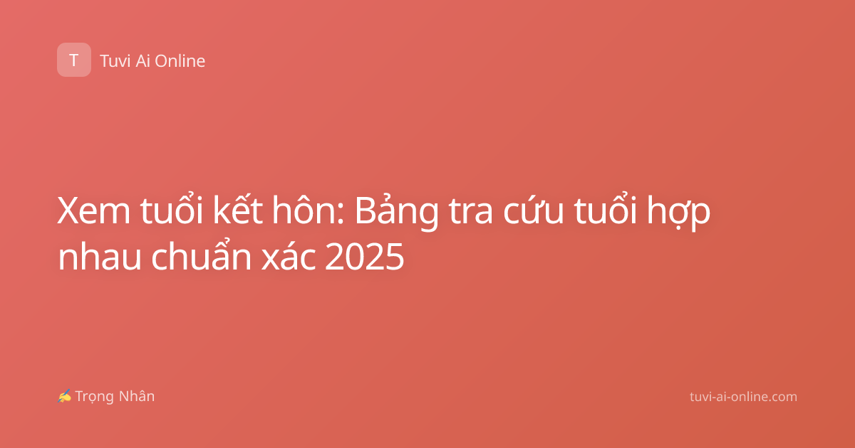 Xem tuổi kết hôn: Bảng tra cứu tuổi hợp nhau chuẩn xác 2025