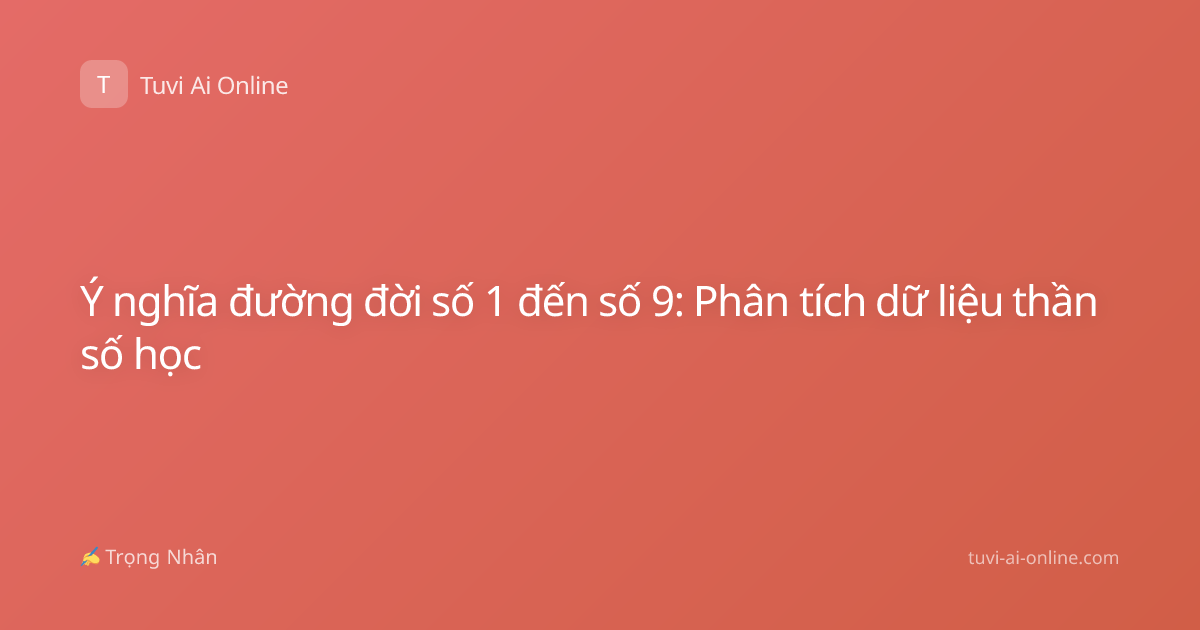 Ý nghĩa đường đời số 1 đến số 9: Phân tích dữ liệu thần số học
