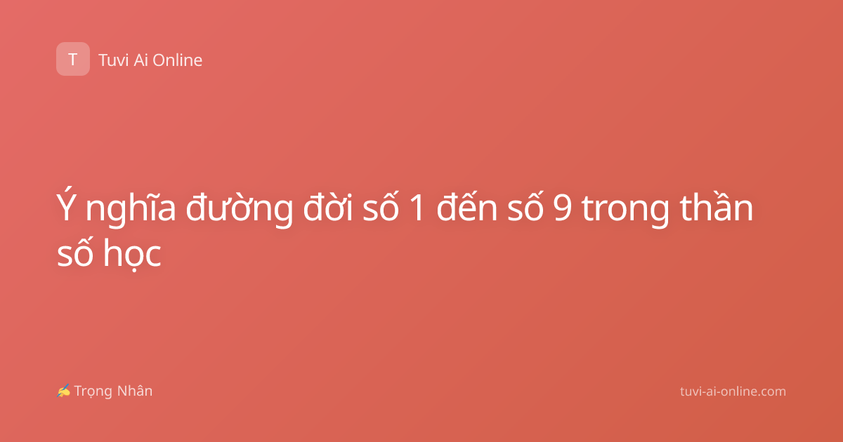 Ý nghĩa đường đời số 1 đến số 9 trong thần số học
