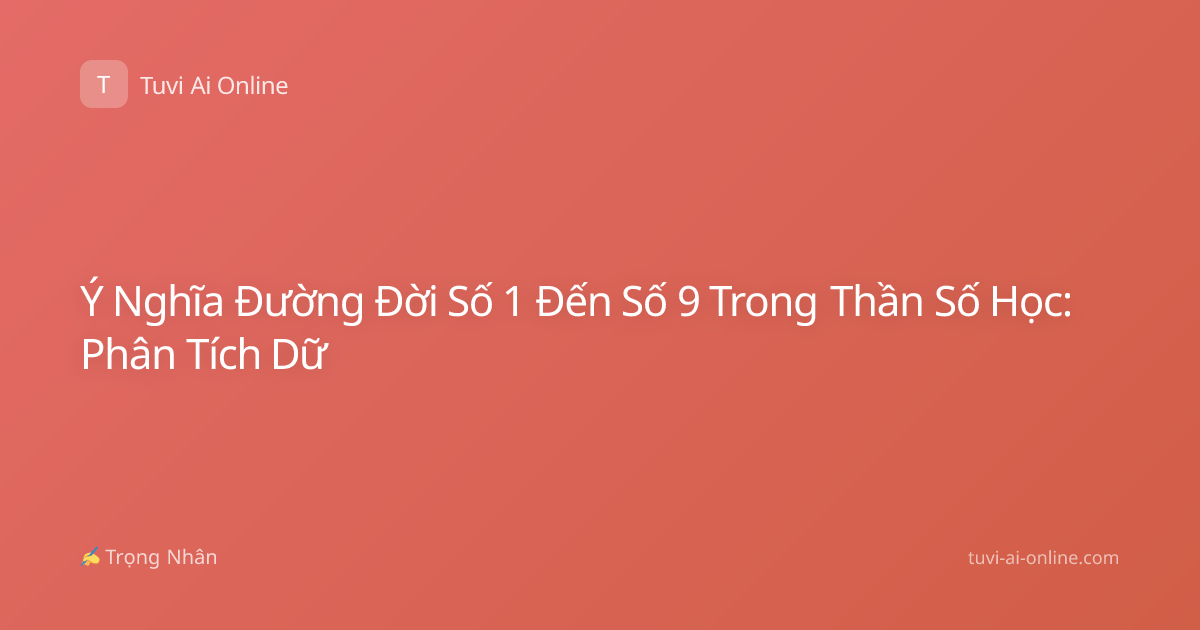 Ý Nghĩa Đường Đời Số 1 Đến Số 9 Trong Thần Số Học: Phân Tích Dữ